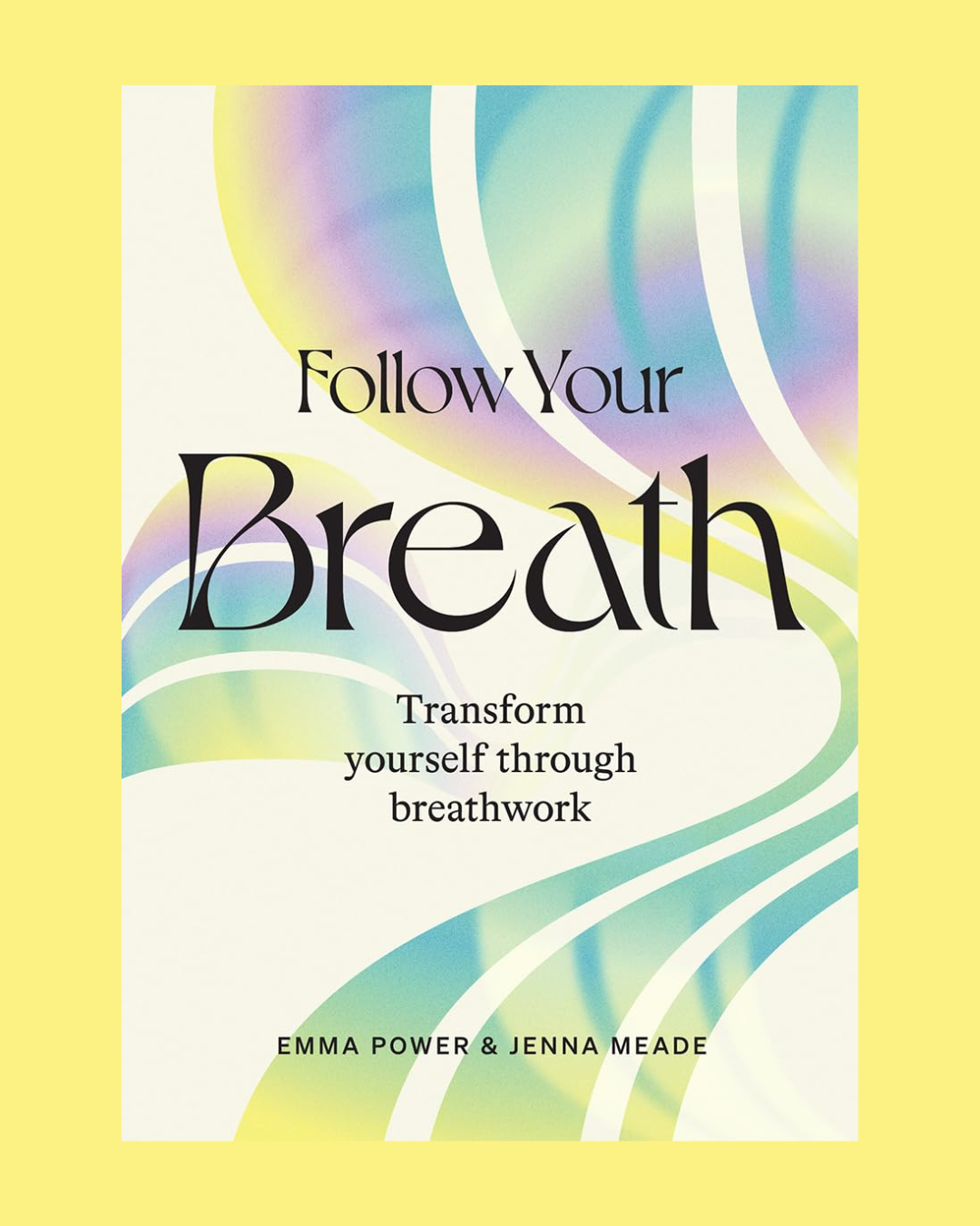 Follow Your Breath: Transform Yourself Through Breathwork