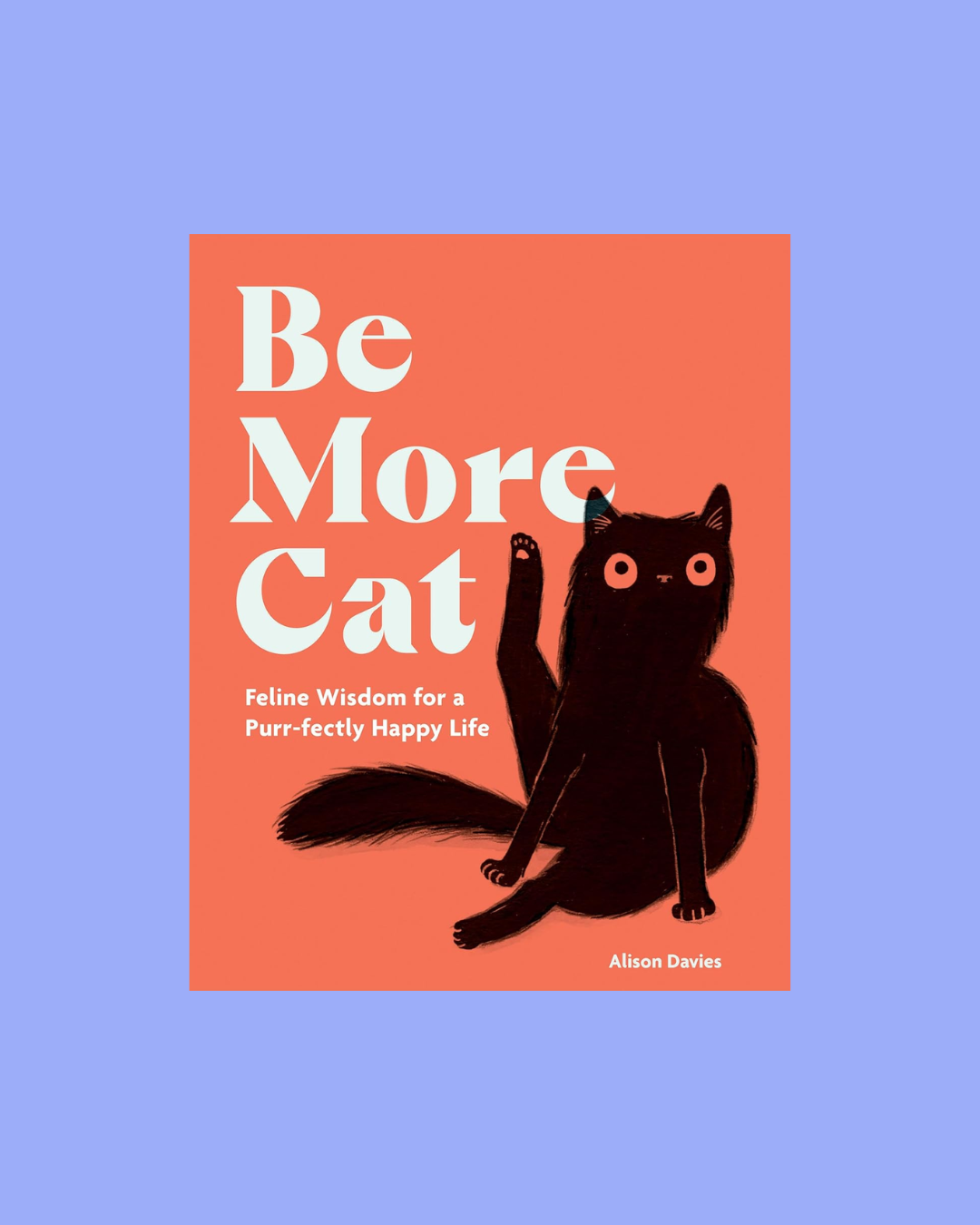 Be More Cat: Be More Cat Life Lessons from Our Feline Friends