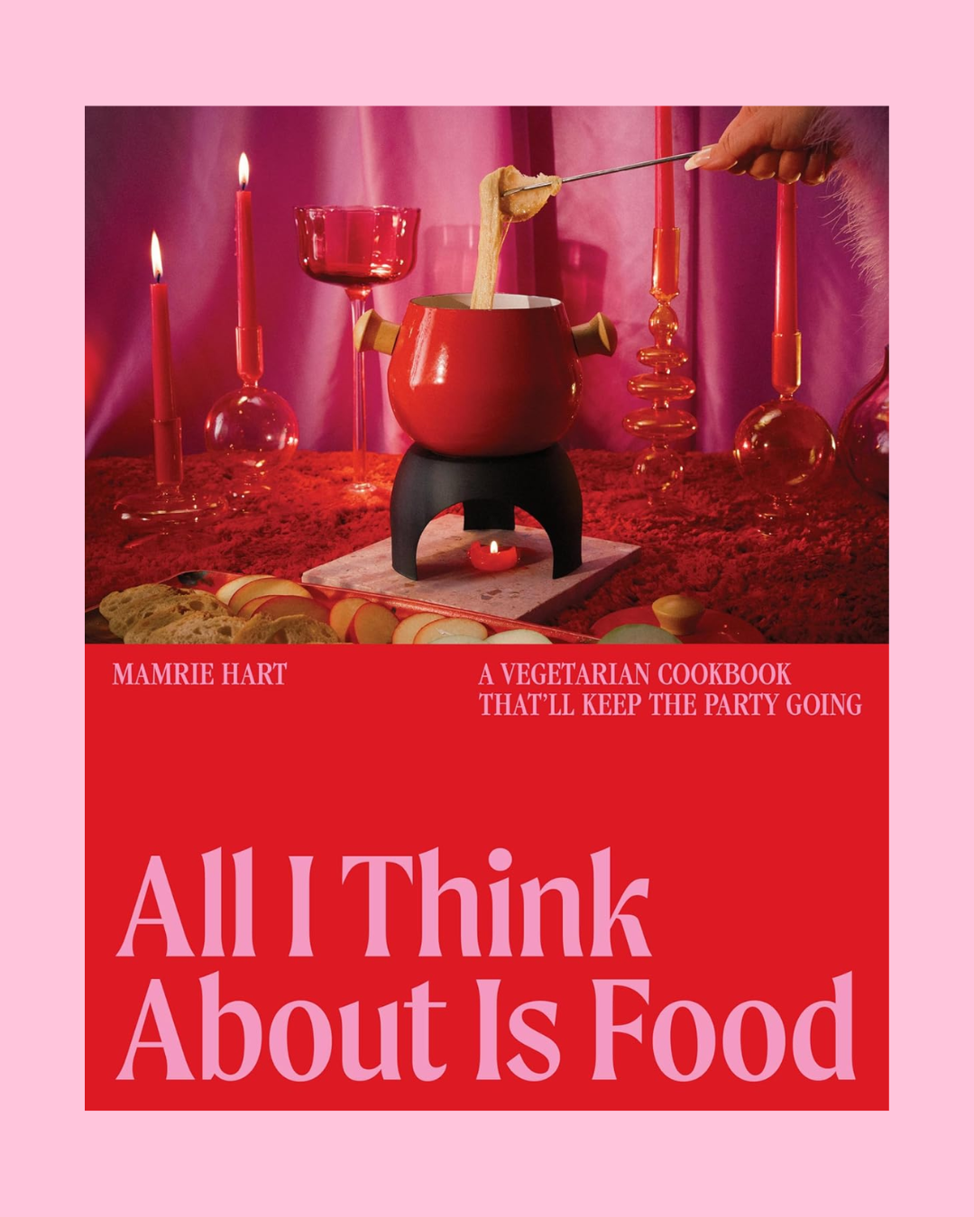All I Think About is Food: A Vegetarian Cookbook That'll Keep the Party Going