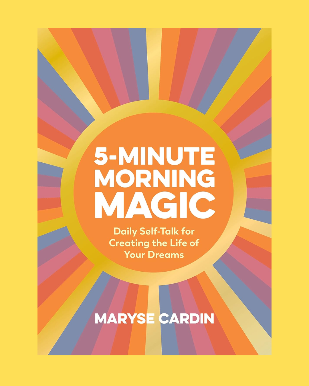 5-Minute Morning Magic: Daily Self-Talk for Creating the Life of Your Dreams