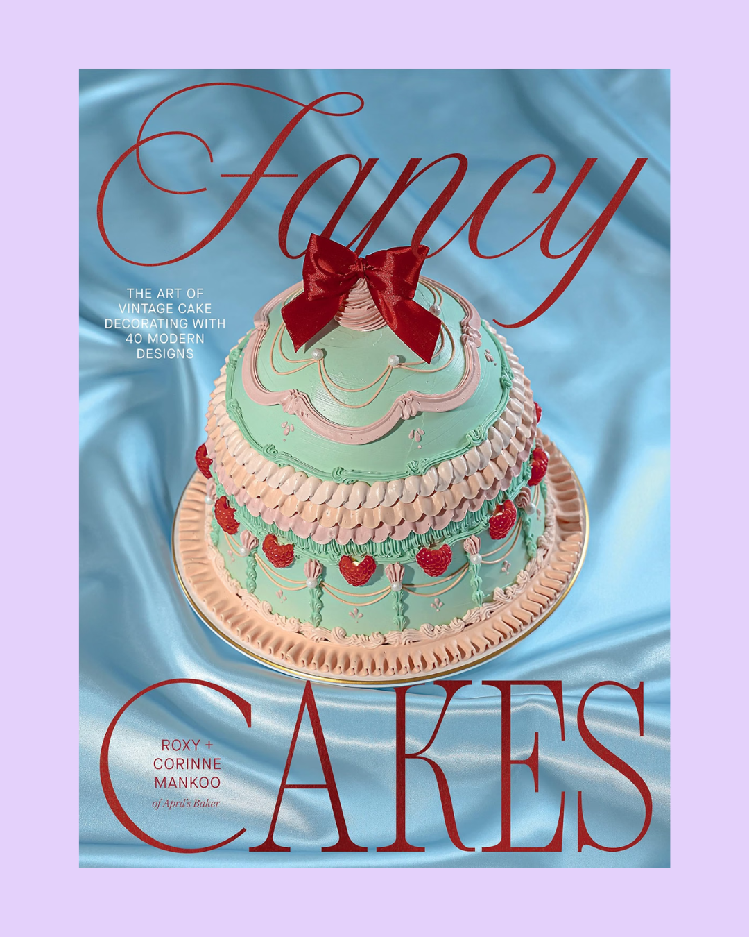 Fancy Cakes: The Art of Vintage Cake Decorating with 40 Modern Designs
