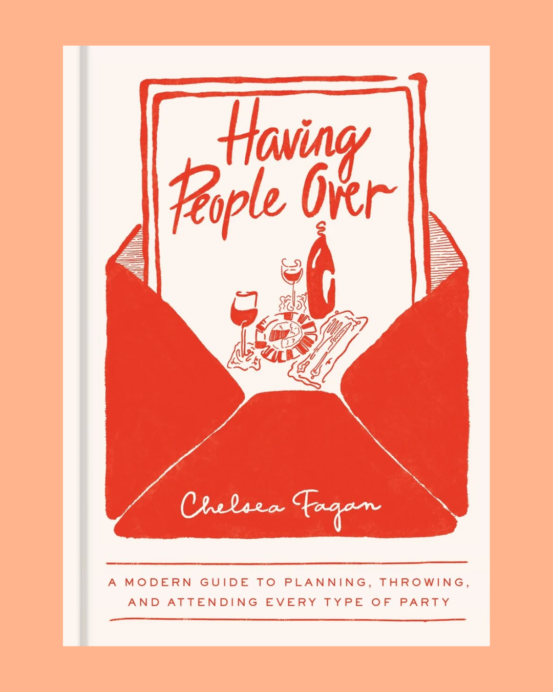 Having People Over: A Modern Guide to Planning, Throwing, and Attending Every Type of Party
