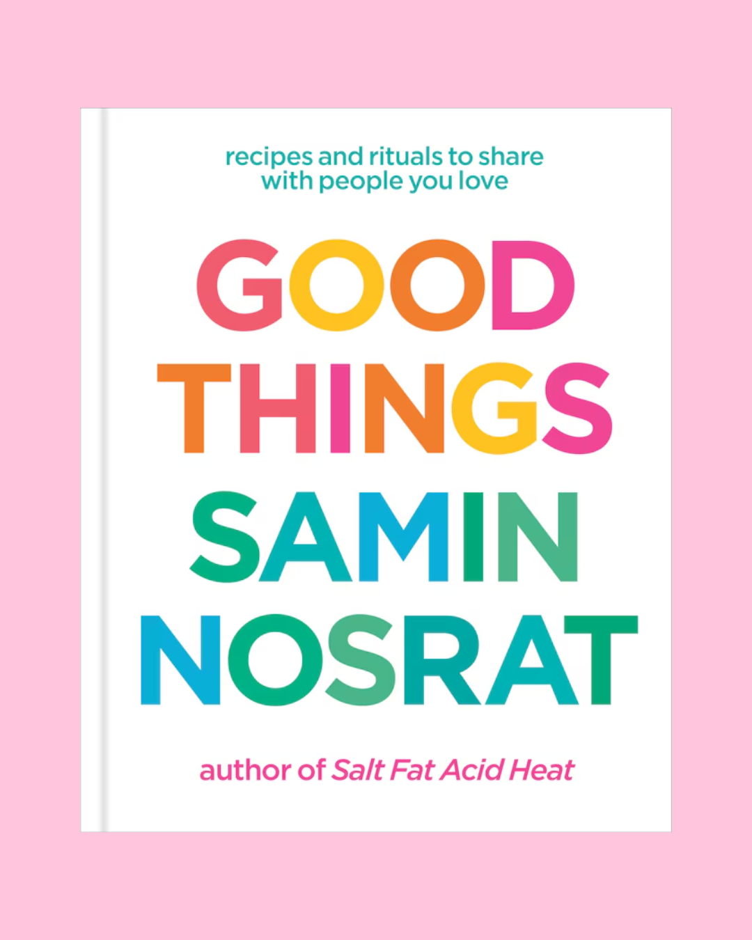 Good Things: Recipes and Rituals to Share with People You Love