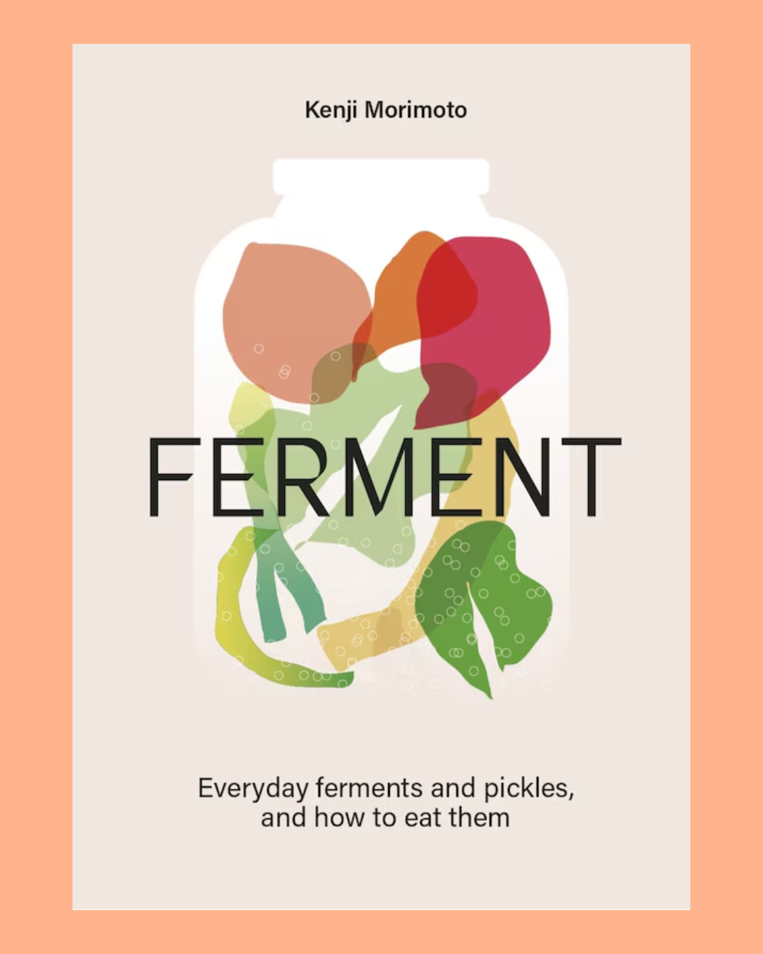 Ferment: Simple Ferments and Pickles, and How to Eat Them