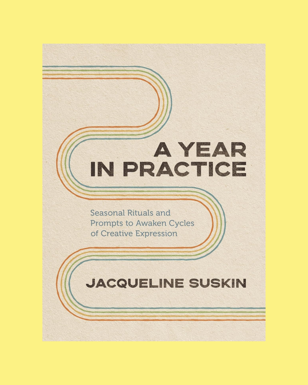 A Year in Practice: Seasonal Rituals and Prompts to Awaken Cycles of Creative Expression