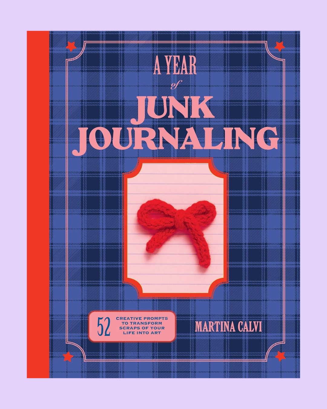 A Year of Junk Journaling: 52 Creative Prompts to Transform Scraps of Your Life into Art