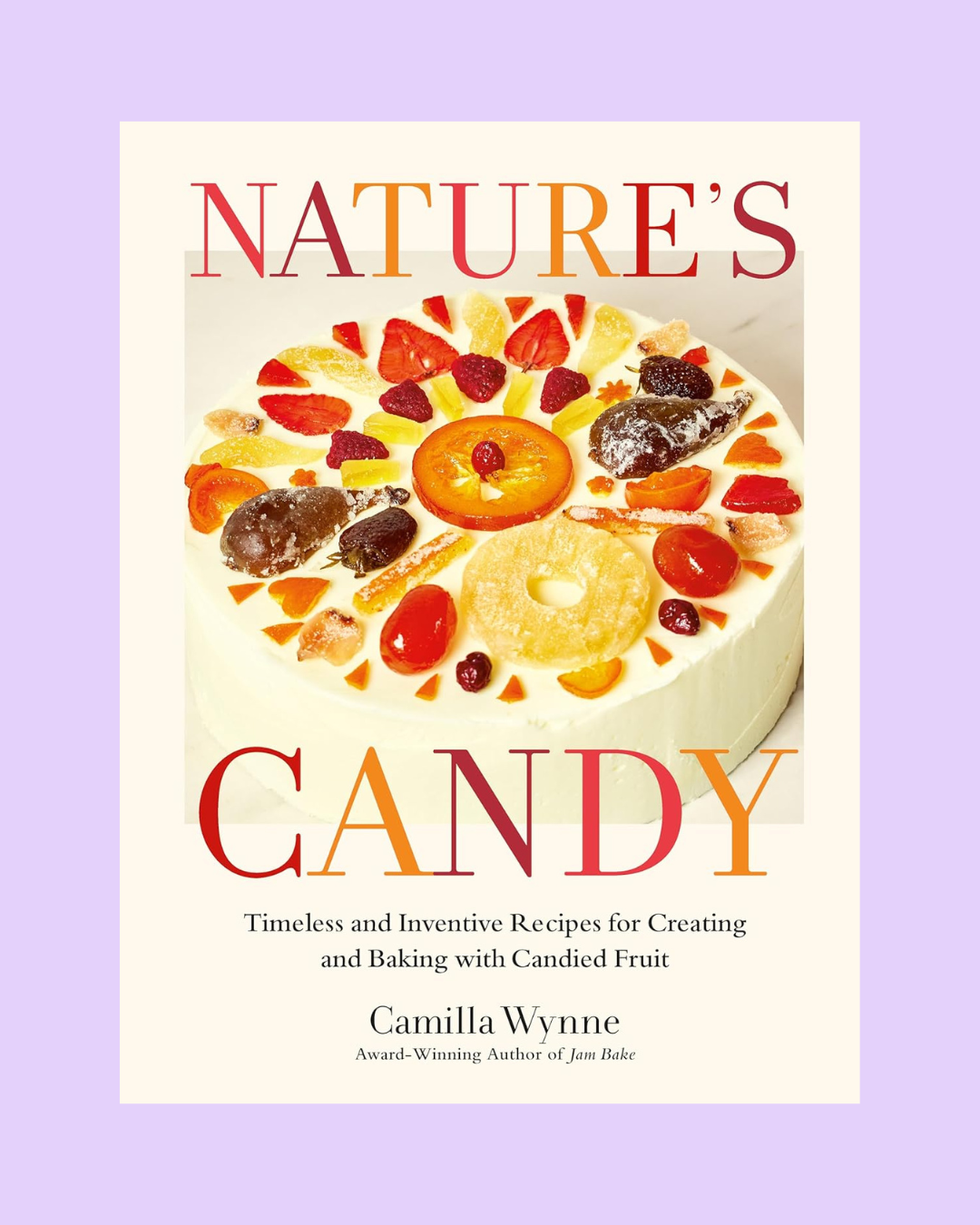 Nature's Candy: Timeless and Inventive Recipes for Creating and Baking with Candied Fruit