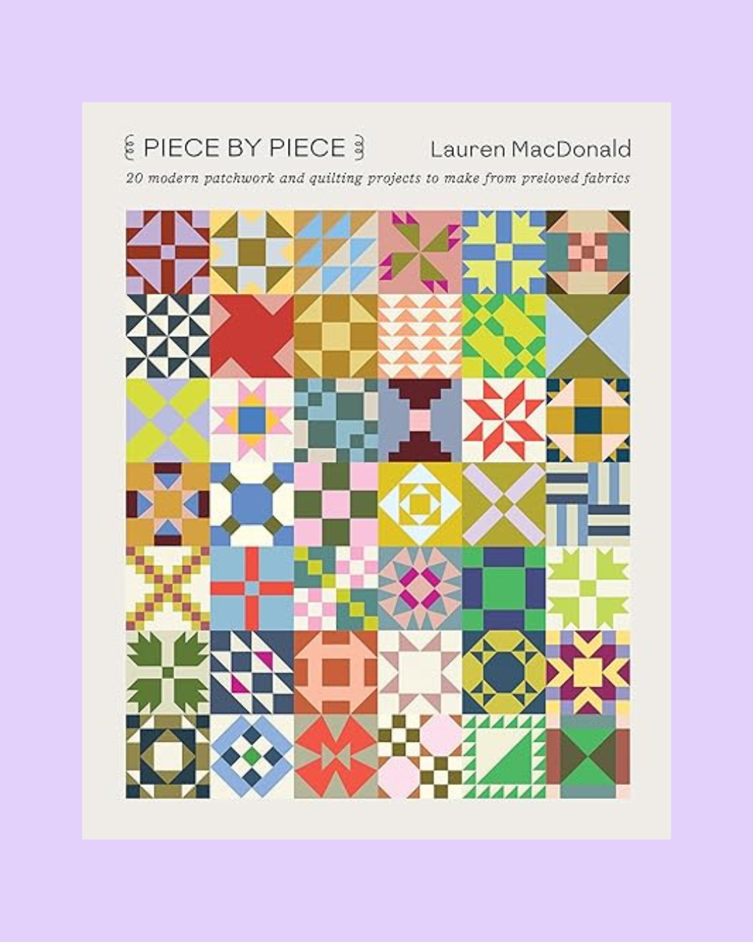 Piece by Piece: 20 Modern Patchwork and Quilting Projects to Make from Preloved Fabrics